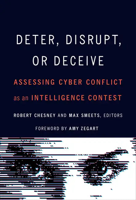 Deter, Disrupt, or Deceive: Assessing Cyber Conflict as an Intelligence Contest - Paperback