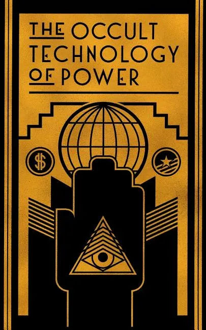 The Occult Technology of Power: The Initiation of the Son of a Finance Capitalist into the Arcane Secrets of Economic and Political Power - Paperback