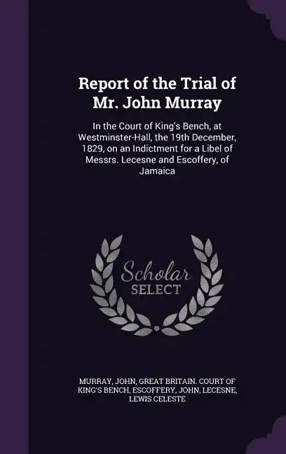 Report of the Trial of Mr. John Murray: In the Court of King's Bench, at Westminster-Hall, the 19th December, 1829, on an Indictment for a Libel of Me - Hardcover