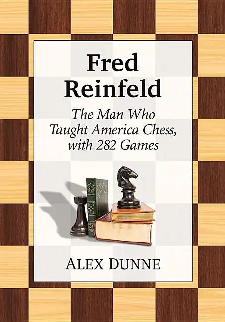 Fred Reinfeld: The Man Who Taught America Chess, with 282 Games - Paperback