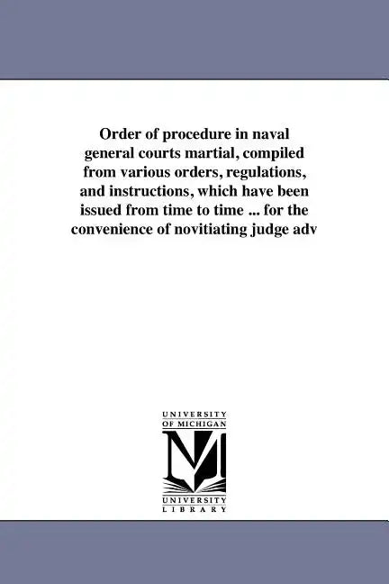 Order of procedure in naval general courts martial, compiled from various orders, regulations, and instructions, which have been issued from time to t - Paperback