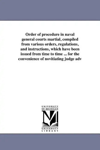 Order of procedure in naval general courts martial, compiled from various orders, regulations, and instructions, which have been issued from time to t - Paperback