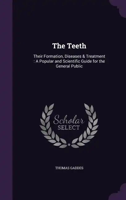 The Teeth: Their Formation, Diseases & Treatment: A Popular and Scientific Guide for the General Public - Hardcover