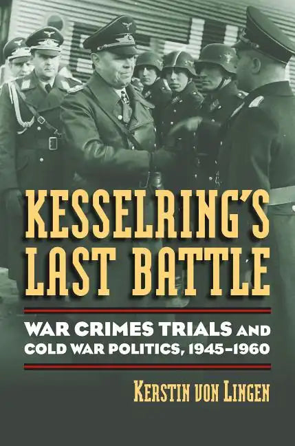 Kesselring's Last Battle: War Crimes Trials and Cold War Politics, 1945-1960 - Hardcover