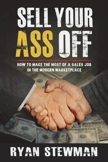 Sell Your Ass Off: How to Make the Most of a Sales Job in the Marketplace - Paperback