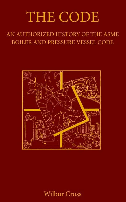 The Code: An Authorized History of the ASME Boiler and Pressure Vessel Code - Hardcover