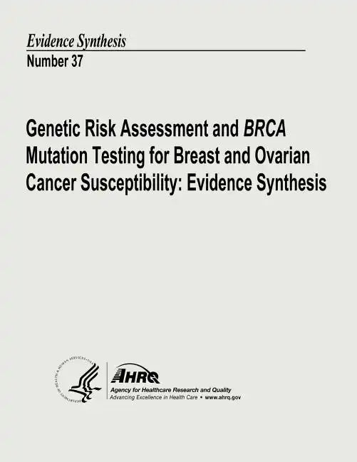 Genetic Risk Assessment and BRCA Mutation Testing for Breast and Ovarian Cancer Susceptibility: Evidence Synthesis: Evidence Synthesis Number 37 - Paperback