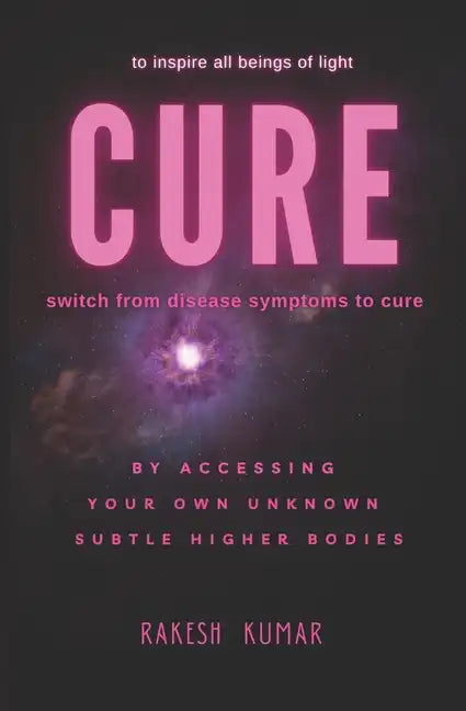 Cure: switch from disease symptoms to cure - by accessing your own unknown subtle higher bodies - Paperback