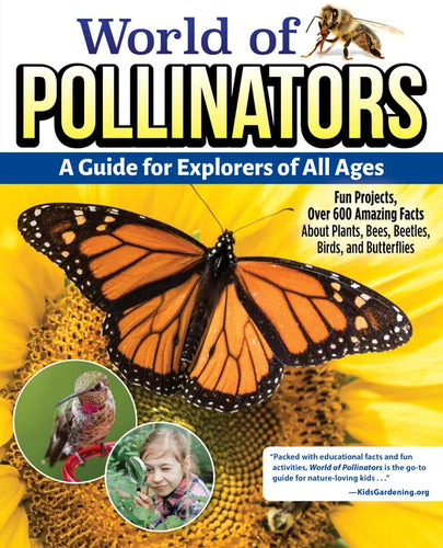 World of Pollinators: A Guide for Explorers of All Ages: Fun Projects, Over 600 Amazing Facts about Plants, Bees, Beetles, Birds, and Butterflies - Paperback