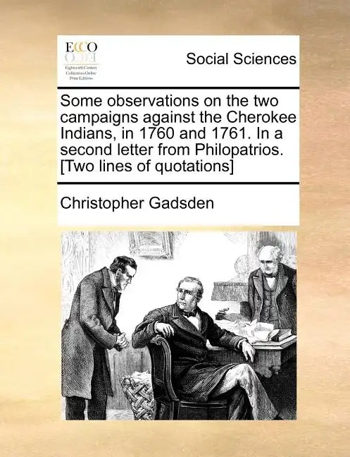 Some Observations on the Two Campaigns Against the Cherokee Indians, in 1760 and 1761. in a Second Letter from Philopatrios. [Two Lines of Quotations] - Paperback