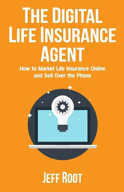 The Digital Life Insurance Agent: How to Market Life Insurance Online and Sell Over the Phone - Paperback