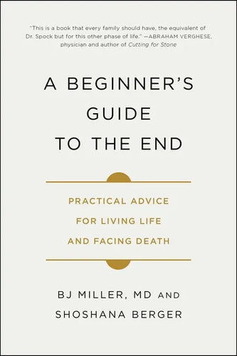 A Beginner's Guide to the End: Practical Advice for Living Life and Facing Death - Paperback