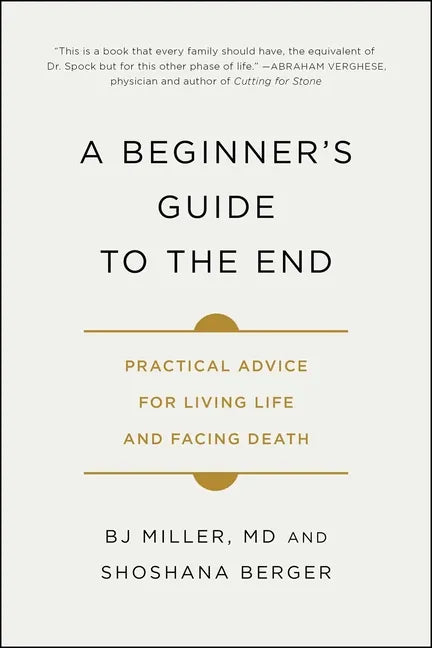 A Beginner's Guide to the End: Practical Advice for Living Life and Facing Death - Paperback