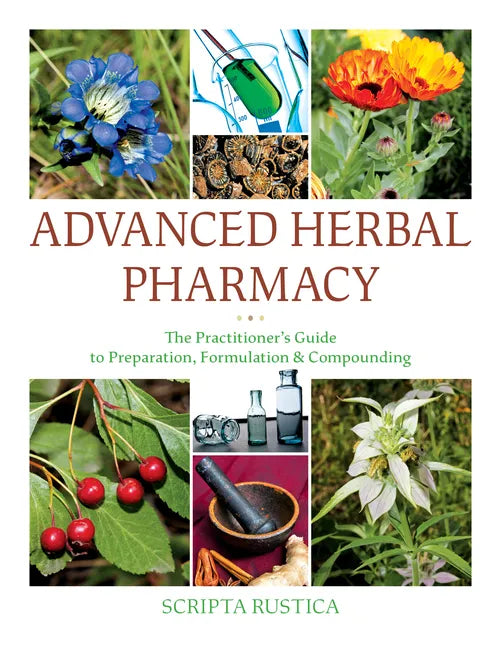 Advanced Herbal Pharmacy: The Practitioner's Guide to Preparation, Formulation and Compounding - Hardcover