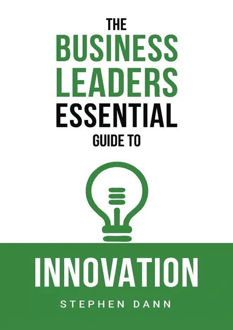 The Business Leaders Essential Guide to Innovation: How to generate ground-breaking ideas and bring them to market - Paperback