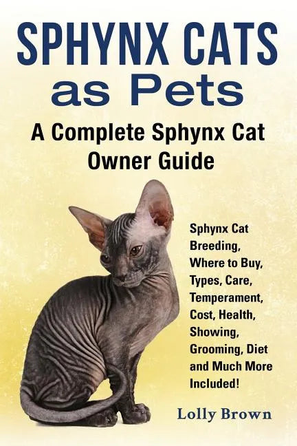 Sphynx Cats as Pets: Sphynx Cat Breeding, Where to Buy, Types, Care, Temperament, Cost, Health, Showing, Grooming, Diet and Much More Inclu - Paperback