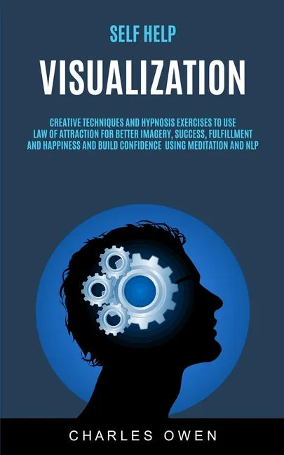 Self Help: Visualization: Creative Techniques and Hypnosis Exercises to Use Law of Attraction for Better Imagery, Success, Fulfil - Paperback