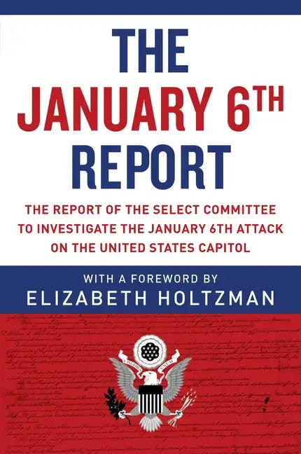 The January 6th Report: The Report of the Select Committee to Investigate the January 6th Attack on the United States Capitol - Paperback