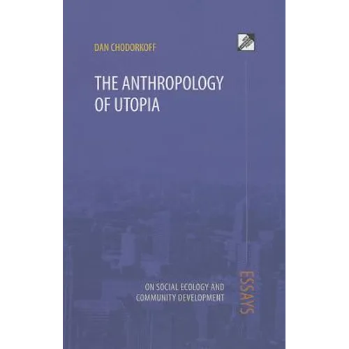 The Anthropology of Utopia: Essays on Social Ecology and Community Development - Paperback