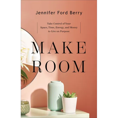 Make Room: Take Control of Your Space, Time, Energy, and Money to Live on Purpose - Paperback