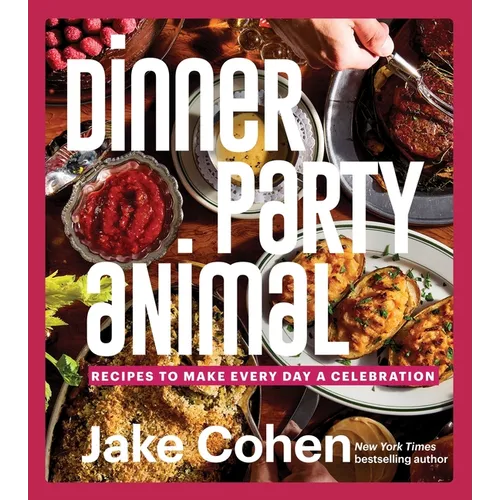 Dinner Party Animal: Recipes to Make Every Day a Celebration - Hardcover