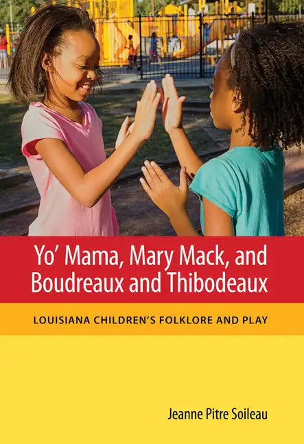 Yo' Mama, Mary Mack, and Boudreaux and Thibodeaux: Louisiana Children's Folklore and Play - Hardcover