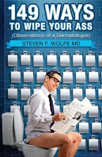 149 Ways To Wipe Your Ass: Observations of a Dermatologist - Paperback