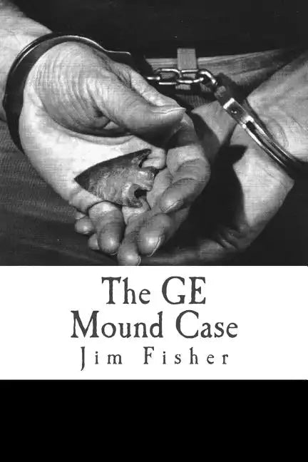 The GE Mound Case: The Archaeological Disaster and Criminal Persecution of Artifact Collector Art Gerber - Paperback