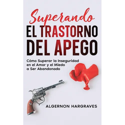 Superando el Trastorno del Apego: Cómo Superar la Inseguridad en el Amor y el Miedo a Ser Abandonado - Paperback