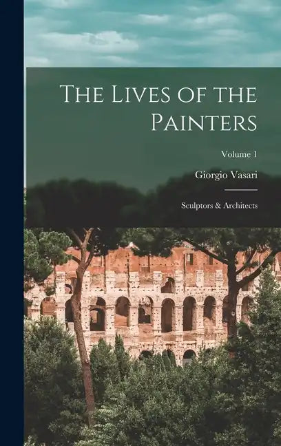 The Lives of the Painters; Sculptors & Architects; Volume 1 - Hardcover
