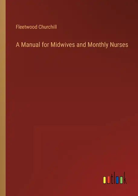 A Manual for Midwives and Monthly Nurses - Paperback