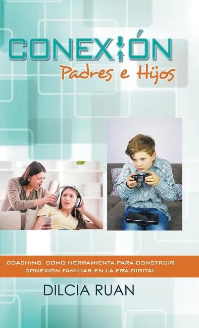 Conexión Padres e hijos: Coaching como herramienta para construir conexión Familiar en la era digital - Hardcover