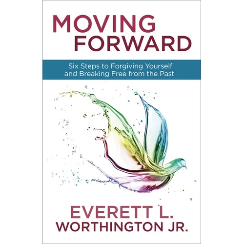Moving Forward: Six Steps to Forgiving Yourself and Breaking Free from the Past - Paperback