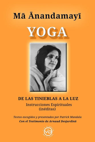 Ma Anandamayi Yoga: DE LAS TINIEBLAS A LA LUZ, Instrucciones espirituales inéditas - Paperback