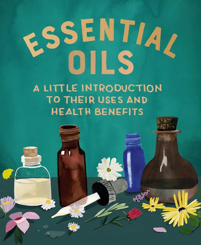 Essential Oils: A Little Introduction to Their Uses and Health Benefits - Hardcover