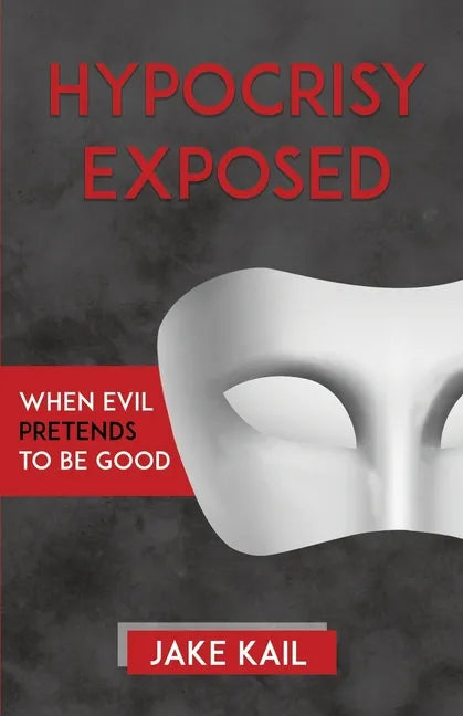 Hypocrisy Exposed: When Evil Pretends to Be Good - Paperback