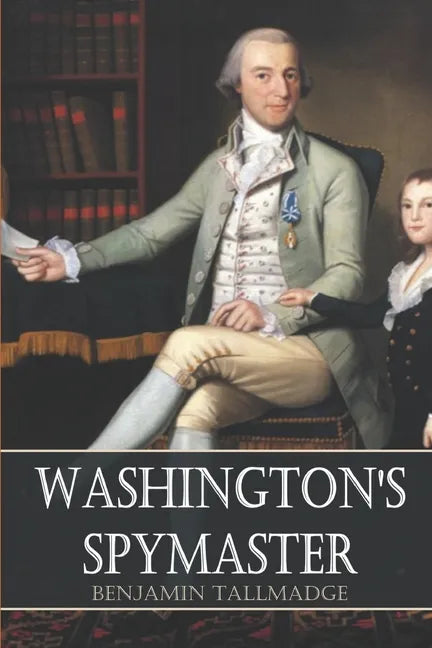 Washington's Spymaster: Memoir of Colonel Benjamin Tallmadge (Annotated) - Paperback