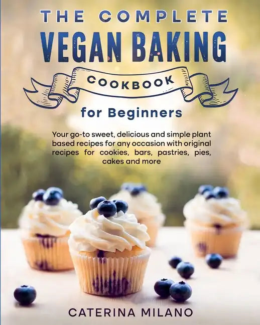 The Complete Vegan Baking Cookbook for Beginners: Your go-to sweet, delicious and simple plant-based recipes for any occasion with original recipes fo - Paperback