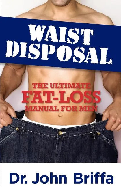Waist Disposal: The Ultimate Fat-Loss Manual for Men - Paperback