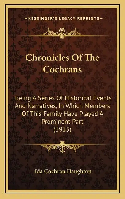 Chronicles Of The Cochrans: Being A Series Of Historical Events And Narratives, In Which Members Of This Family Have Played A Prominent Part (1915 - Hardcover
