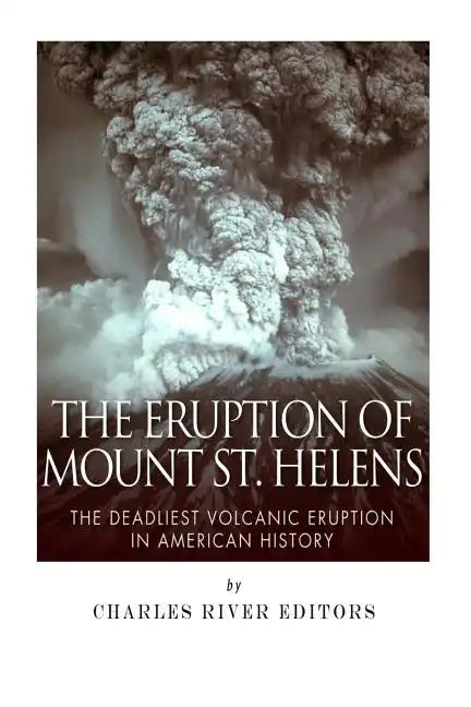 The Eruption of Mount St. Helens: The Deadliest Volcanic Eruption in American History - Paperback
