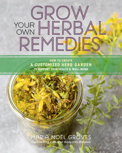 Grow Your Own Herbal Remedies: How to Create a Customized Herb Garden to Support Your Health & Well-Being - Paperback
