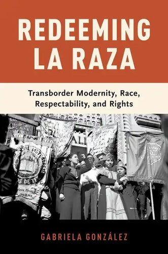 Redeeming La Raza: Transborder Modernity, Race, Respectability, and Rights - Paperback