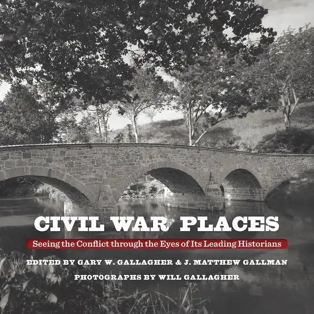 Civil War Places: Seeing the Conflict Through the Eyes of Its Leading Historians - Hardcover