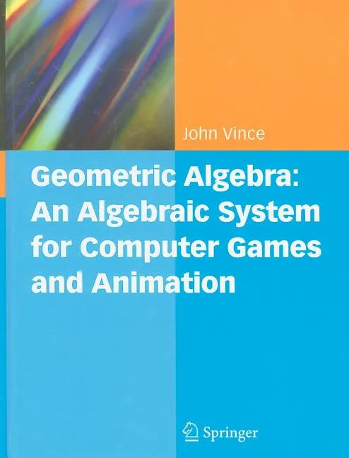 Geometric Algebra: An Algebraic System for Computer Games and Animation - Hardcover