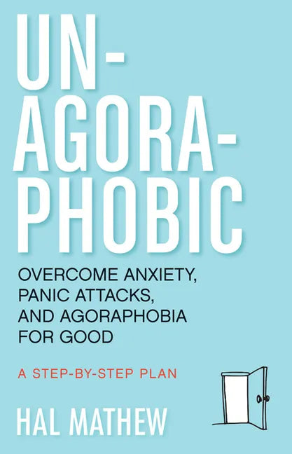 Un-Agoraphobic: Overcome Anxiety, Panic Attacks, and Agoraphobia for Good (Retrain Your Brain to Overcome Phobias) - Paperback