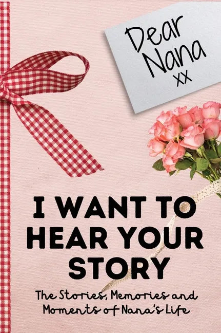 Dear Nana. I Want To Hear Your Story: A Guided Memory Journal to Share The Stories, Memories and Moments That Have Shaped Nana's Life 7 x 10 inch - Hardcover