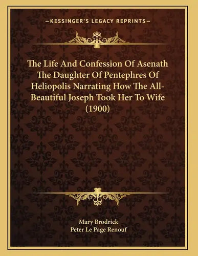 The Life And Confession Of Asenath The Daughter Of Pentephres Of Heliopolis Narrating How The All-Beautiful Joseph Took Her To Wife (1900) - Paperback