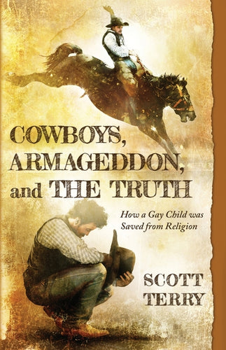 Cowboys, Armageddon, and The Truth: How a Gay Child was Saved from Religion - Paperback