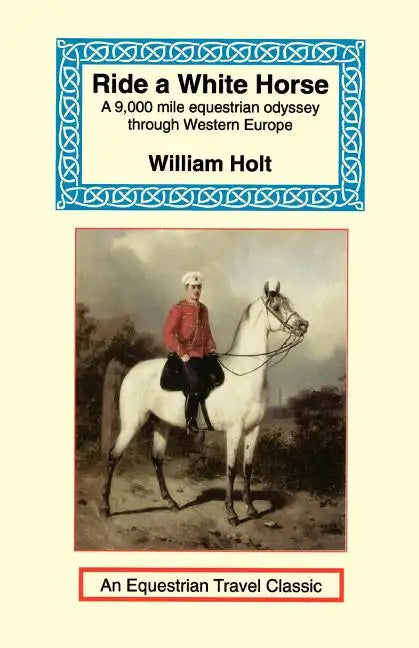 Ride a White Horse: An Epic 9,000 Mile Ride Through Europe - Paperback